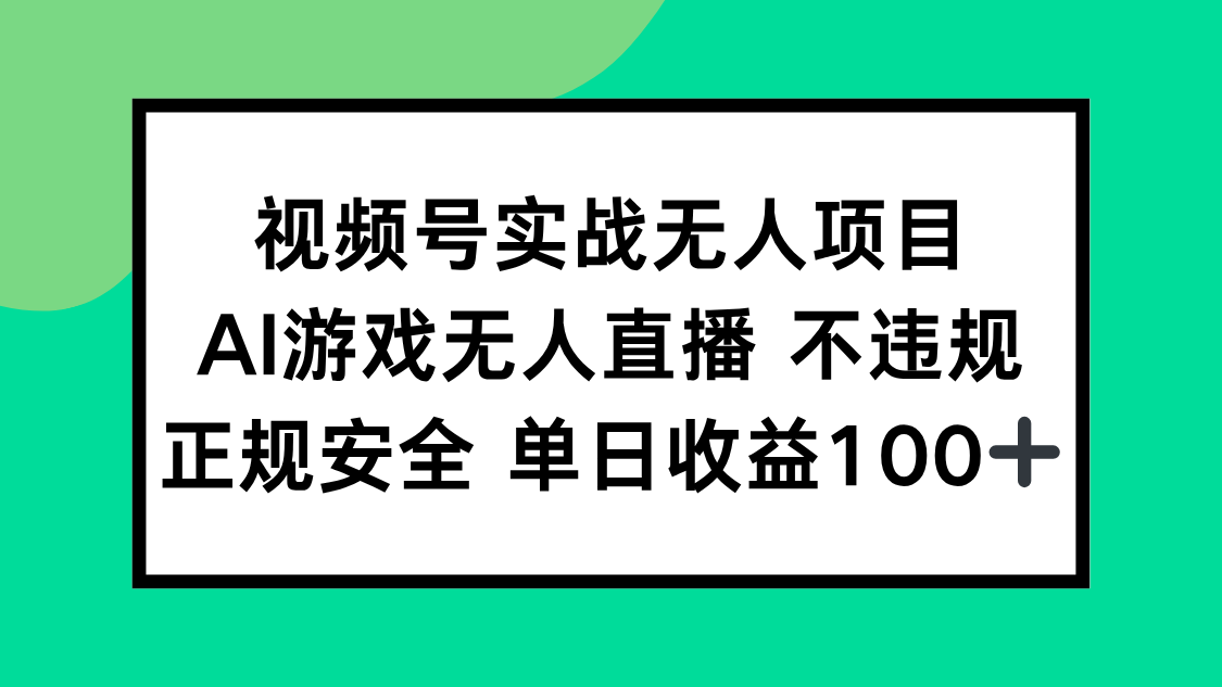 视频号实战无人项目，AI游戏无人直播不违规，正规安全单日收益100+-云泽轻创网