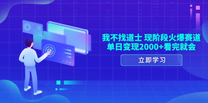 我不找道士，现阶段火爆赛道，单日变现2000+看完就会-云泽轻创网