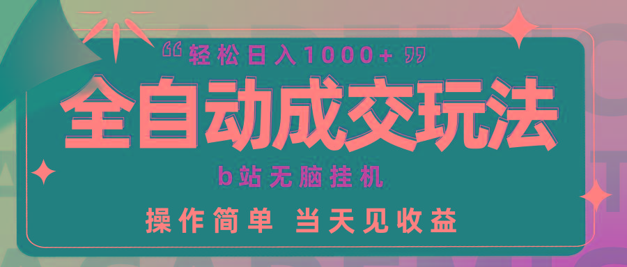 (9453期)全自动成交  b站无脑挂机 小白闭眼操作 轻松日入1000+ 操作简单 当天见收益-云泽轻创网