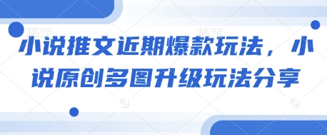 小说推文近期爆款玩法，小说原创多图升级玩法分享-云泽轻创网