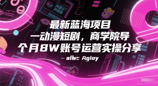 最新蓝海项目动漫短剧，商学院导师单抖音号一个月8W账号运营实操分享-云泽轻创网