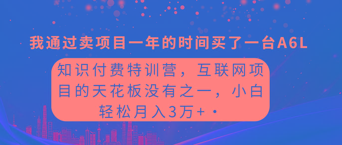 (9469期)知识付费特训营，互联网项目的天花板，没有之一，小白轻轻松松月入三万+-云泽轻创网
