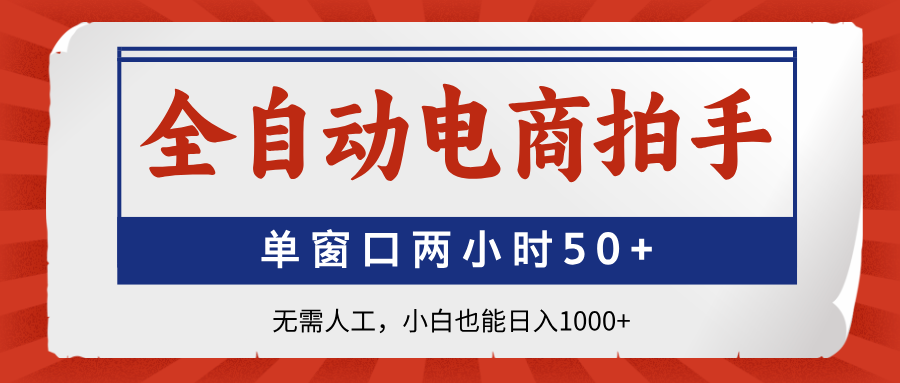 全自动电商拍手，单窗口两小时50+无需人工，小白也能日入1000+-云泽轻创网