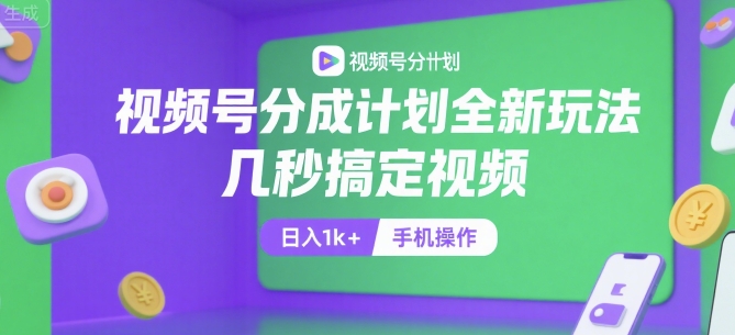 视频号分成计划全新玩法，几秒搞定视频，日入1k+，手机操作【揭秘】-云泽轻创网