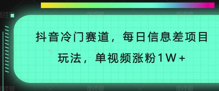 抖音冷门赛道，每日信息差项目玩法，单视频涨粉1W+-云泽轻创网