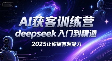 AI获客训练营，deepseek入门到精通，2025让你拥有超能力-云泽轻创网