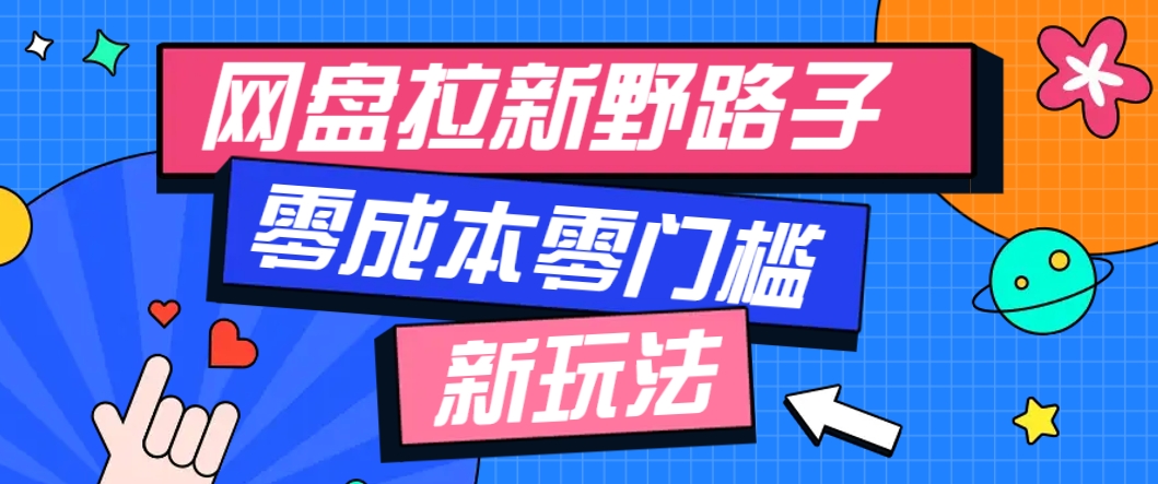 一个人也能操作的网盘拉新野路子玩法，零成本零门槛多种变现方式，轻松月入万元-云泽轻创网