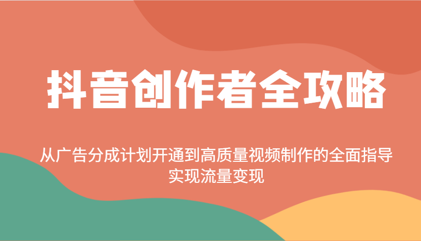 抖音创作者全攻略：从广告分成计划开通到高质量视频制作的全面指导，实现流量变现-云泽轻创网