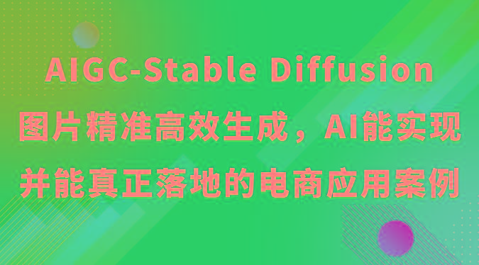 AIGC-Stable Diffusion图片精准高效生成，AI能实现并能真正落地的电商应用案例-云泽轻创网