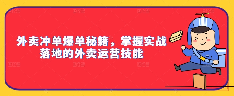外卖冲单爆单秘籍，掌握实战落地的外卖运营技能-云泽轻创网