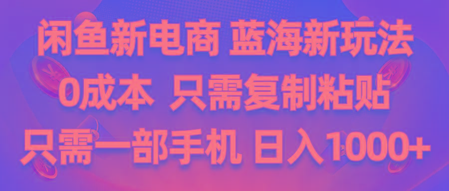 闲鱼新电商,蓝海新玩法,0成本,只需复制粘贴,小白轻松上手,只需一部手机…-云泽轻创网