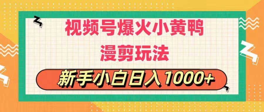 视频号爆火小黄鸭搞笑漫剪玩法，每日1小时，新手小白日入1000+-云泽轻创网