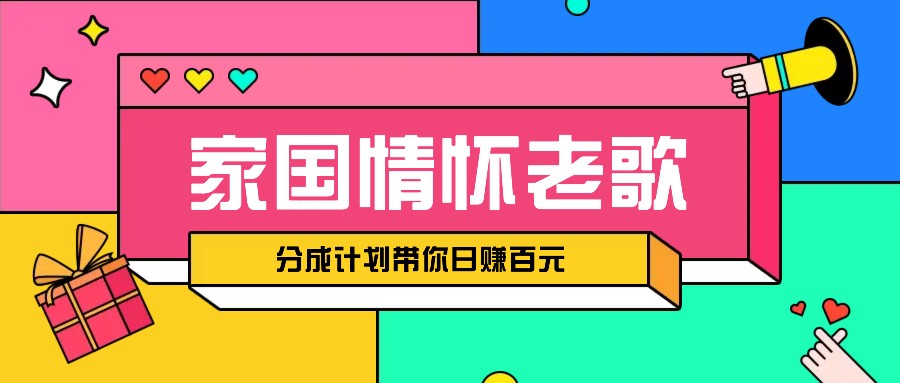 经典家国情怀歌曲盘点赛道开启撸金模式，视频分成计划带你轻松日赚百元-云泽轻创网