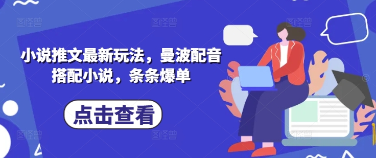 小说推文最新玩法，曼波配音搭配小说，条条爆单-云泽轻创网