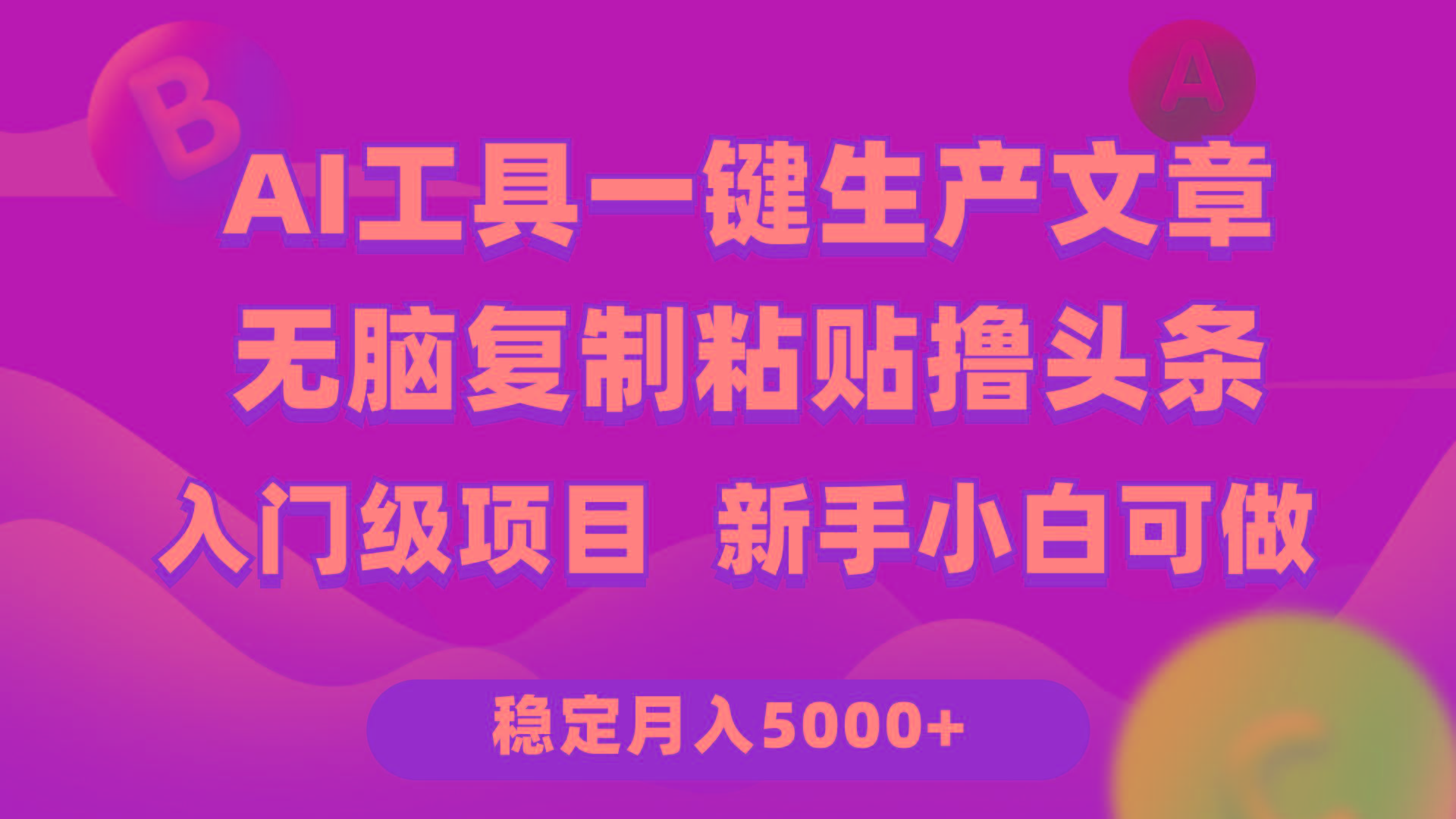 (9967期)利用AI工具无脑复制粘贴撸头条收益 每天2小时 稳定月入5000+互联网入门…-云泽轻创网