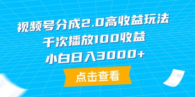 (9716期)视频号分成2.0高收益玩法，千次播放100收益，小白日入3000+-云泽轻创网