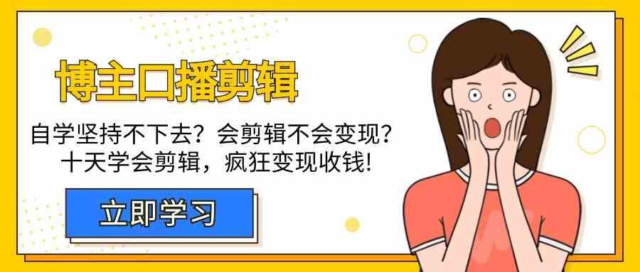 博主口播剪辑课,十天学会视频剪辑,解决变现问题疯狂收钱!-云泽轻创网
