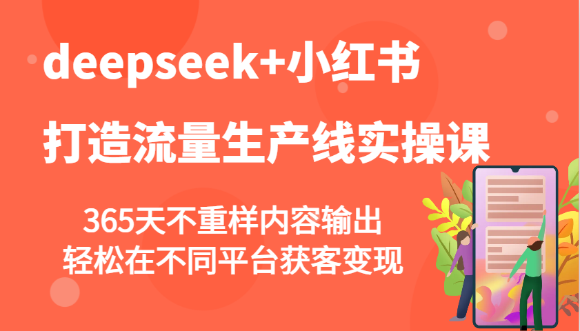 deepseek+小红书打造流量生产线实操课，365天不重样内容输出，轻松在不同平台获客变现-云泽轻创网