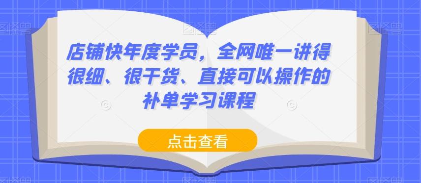 店铺快年度学员，全网唯一讲得很细、很干货、直接可以操作的补单学习课程-云泽轻创网