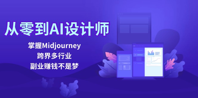从零到AI设计师：掌握Midjourney，跨界多行业，副业赚钱不是梦-云泽轻创网