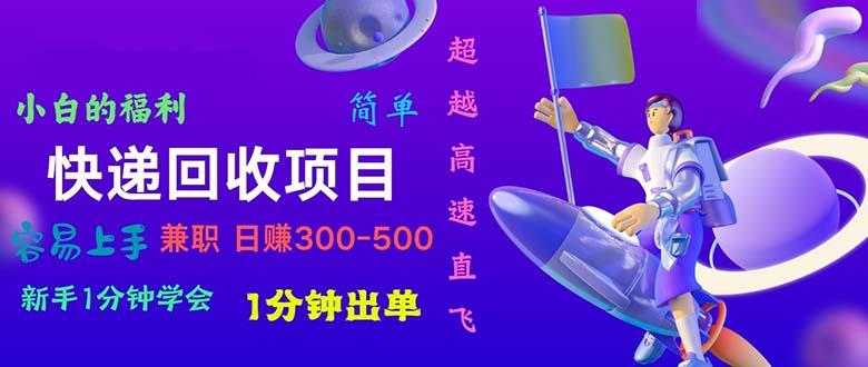 快递 回收项目，容易上手，小白一分钟学会，一分钟出单，日赚300~800-云泽轻创网