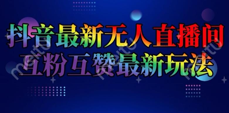 抖音最新无人直播间互粉互赞新玩法，一天收益2k+【揭秘】-云泽轻创网