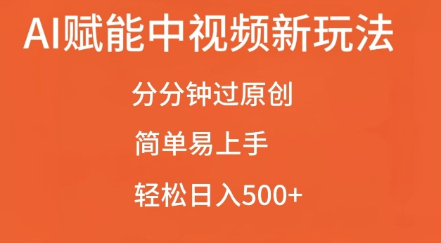 AI赋能中视频最新玩法，分分钟过原创，简单易上手，轻松日入500+【揭秘】-云泽轻创网