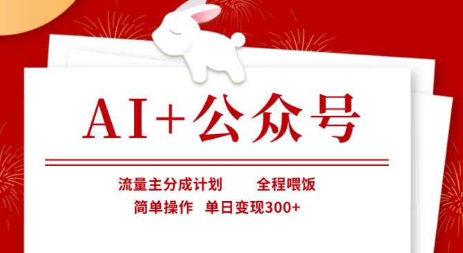 AI+公众号，流量主分成计划，全程喂饭，简单操作，单日变现3张+【揭秘】-云泽轻创网
