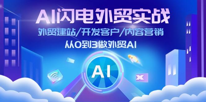 AI 闪电外贸实战：外贸建站/开发客户/内容营销/从0到3做外贸AI-更新至75节-云泽轻创网