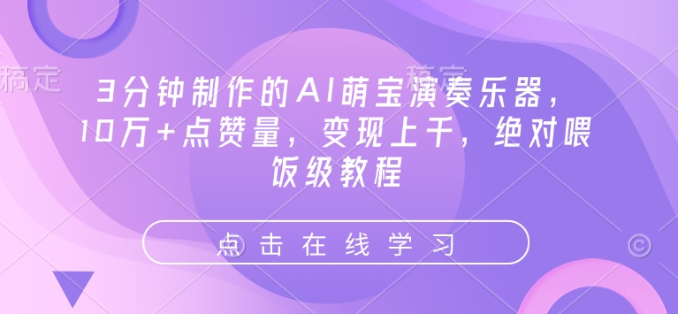 3分钟制作的AI萌宝演奏乐器，10万+点赞量，变现上千，绝对喂饭级教程-云泽轻创网