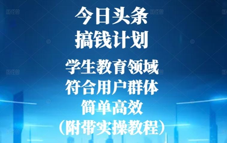 今日头条搞钱计划，学生教育领域，符合用户群体，简单高效（附带实操教程）-云泽轻创网