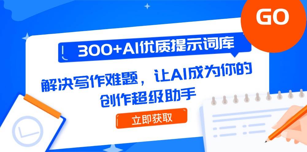 300+AI优质提示词库，解决写作难题，让AI成为你的创作超级助手-云泽轻创网