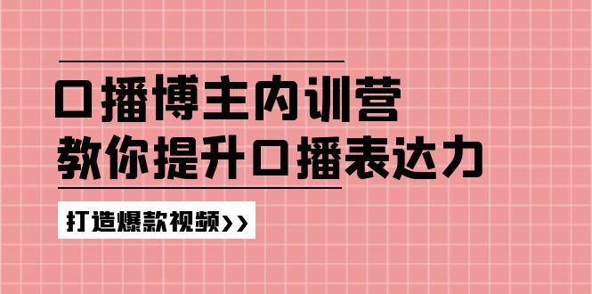 高级口播博主内训营：百万粉丝博主教你提升口播表达力，打造爆款视频-云泽轻创网