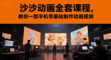 沙沙动画全套课程，教你一部手机零基础制作动画视频-云泽轻创网